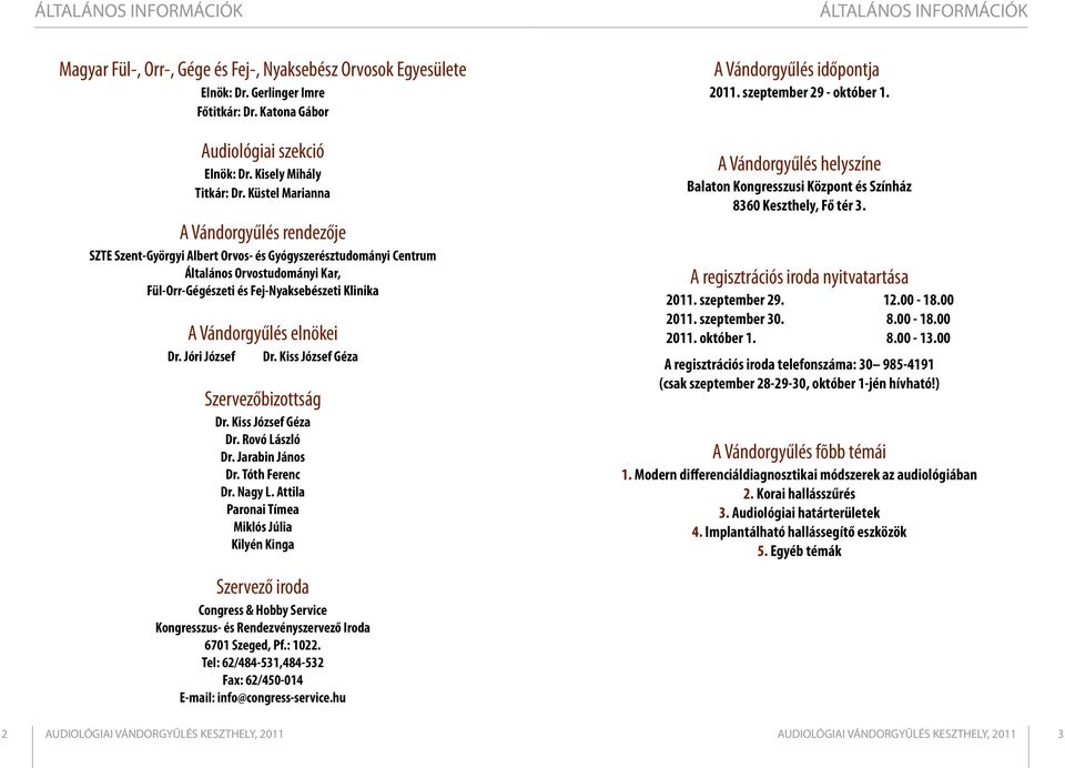 Küstel Marianna A Vándorgyűlés rendezője SZTE Szent-Györgyi Albert Orvos- és Gyógyszerésztudományi Centrum Általános Orvostudományi Kar, Fül-Orr-Gégészeti és Fej-Nyaksebészeti Klinika A Vándorgyűlés