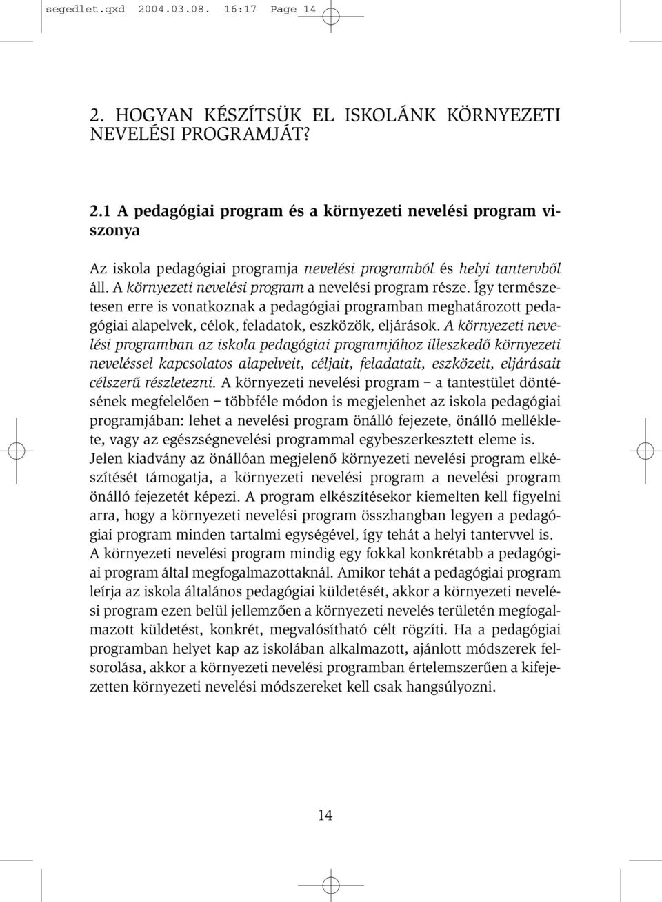 A környezeti nevelési programban az iskola pedagógiai programjához illeszkedõ környezeti neveléssel kapcsolatos alapelveit, céljait, feladatait, eszközeit, eljárásait célszerû részletezni.