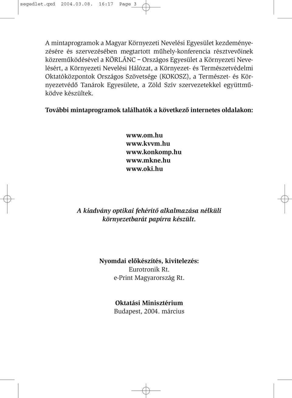 Környezeti Nevelésért, a Környezeti Nevelési Hálózat, a Környezet- és Természetvédelmi Oktatóközpontok Országos Szövetsége (KOKOSZ), a Természet- és Környezetvédõ Tanárok Egyesülete, a Zöld Szív