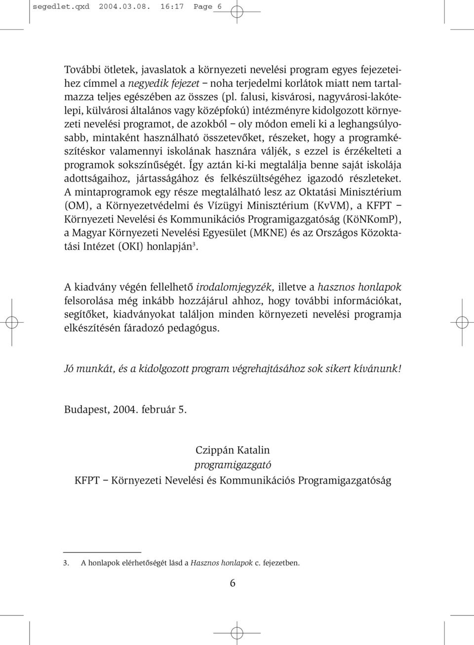 falusi, kisvárosi, nagyvárosi-lakótelepi, külvárosi általános vagy középfokú) intézményre kidolgozott környezeti nevelési programot, de azokból oly módon emeli ki a leghangsúlyosabb, mintaként