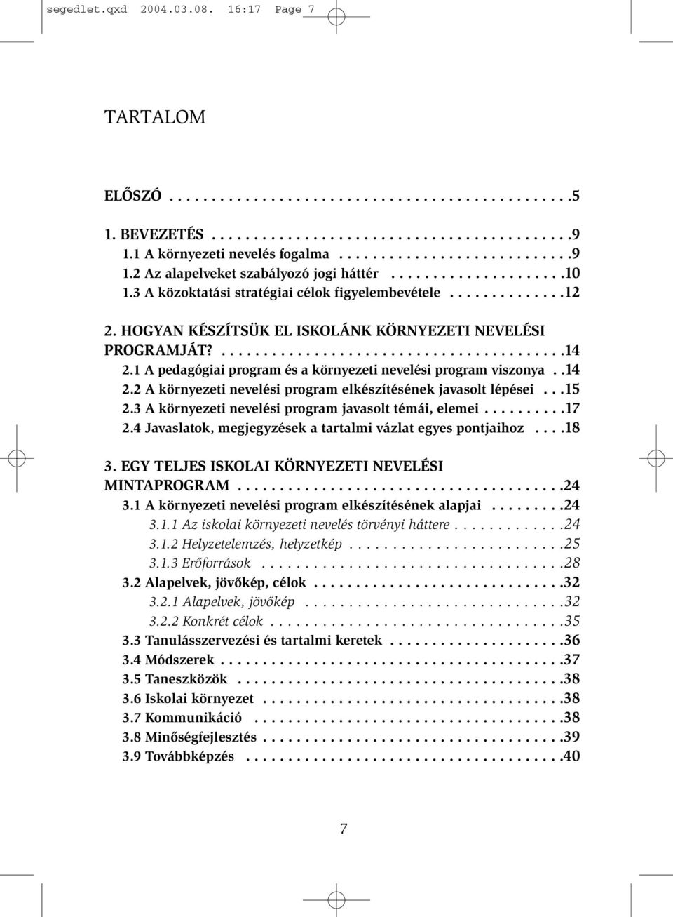 HOGYAN KÉSZÍTSÜK EL ISKOLÁNK KÖRNYEZETI NEVELÉSI PROGRAMJÁT?.........................................14 2.1 A pedagógiai program és a környezeti nevelési program viszonya..14 2.2 A környezeti nevelési program elkészítésének javasolt lépései.