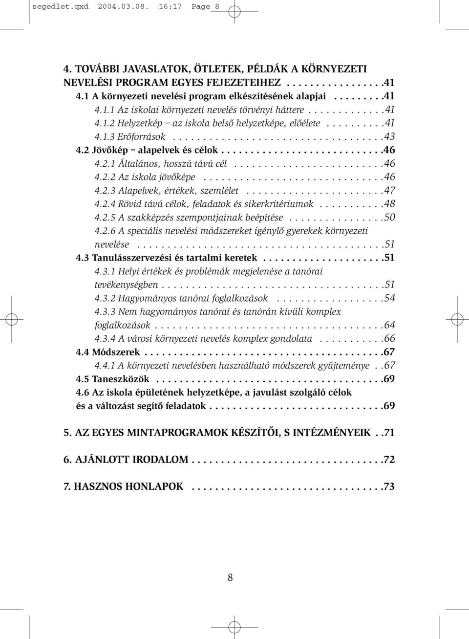 ..................................43 4.2 Jövõkép alapelvek és célok............................46 4.2.1 Általános, hosszú távú cél.........................46 4.2.2 Az iskola jövõképe..............................46 4.2.3 Alapelvek, értékek, szemlélet.