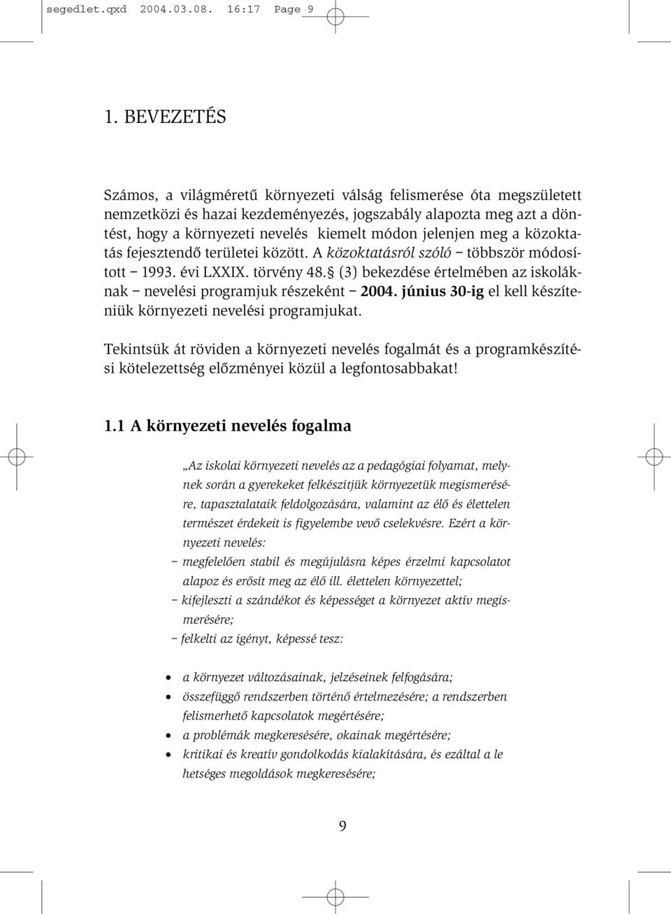 jelenjen meg a közoktatás fejesztendõ területei között. A közoktatásról szóló többször módosított 1993. évi LXXIX. törvény 48.