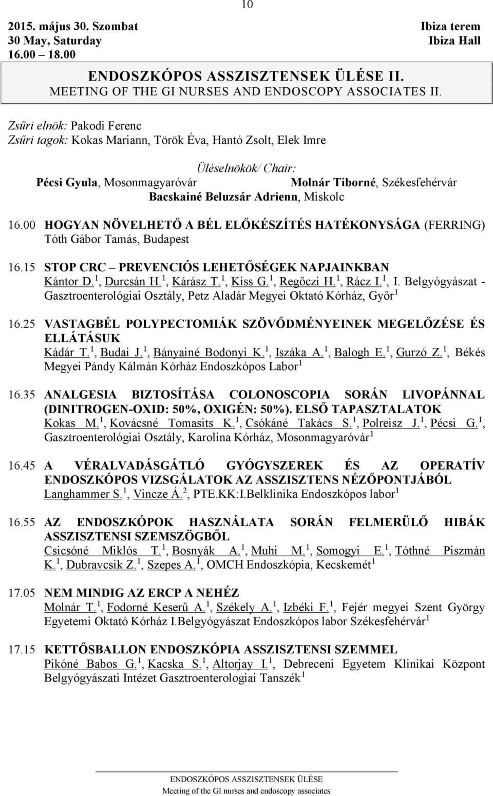 Miskolc 16.00 HOGYAN NÖVELHETŐ A BÉL ELŐKÉSZÍTÉS HATÉKONYSÁGA (FERRING) Tóth Gábor Tamás, Budapest 16.15 STOP CRC PREVENCIÓS LEHETŐSÉGEK NAPJAINKBAN Kántor D. 1, Durcsán H. 1, Kárász T. 1, Kiss G.