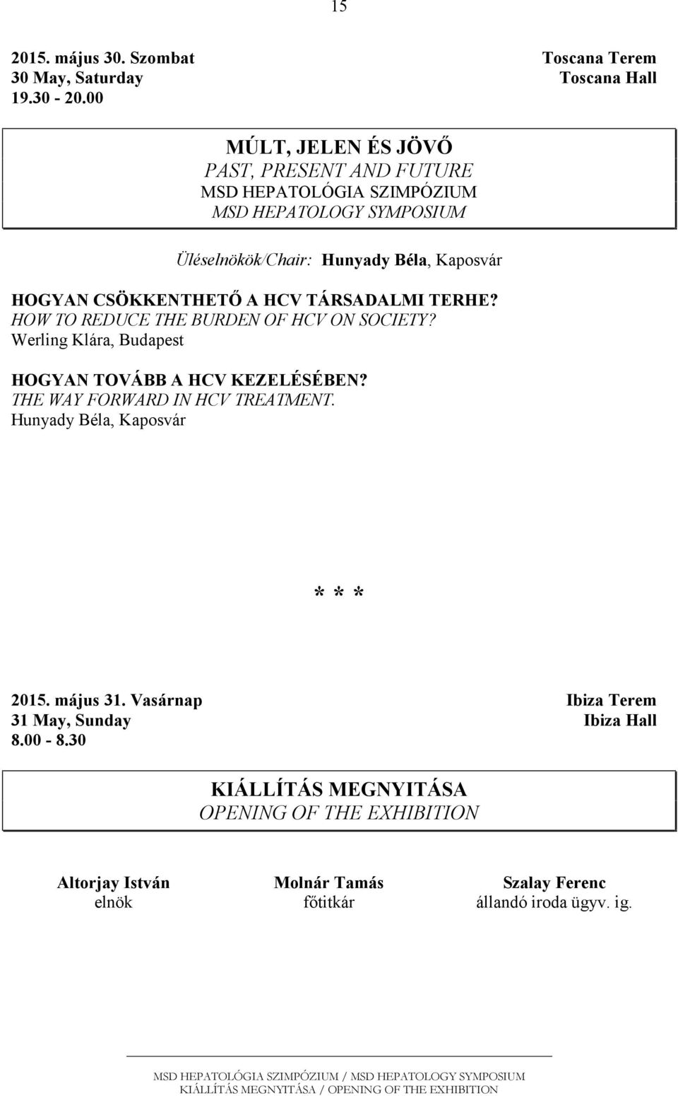 TERHE? HOW TO REDUCE THE BURDEN OF HCV ON SOCIETY? Werling Klára, Budapest HOGYAN TOVÁBB A HCV KEZELÉSÉBEN? THE WAY FORWARD IN HCV TREATMENT. Hunyady Béla, Kaposvár * * * 2015.