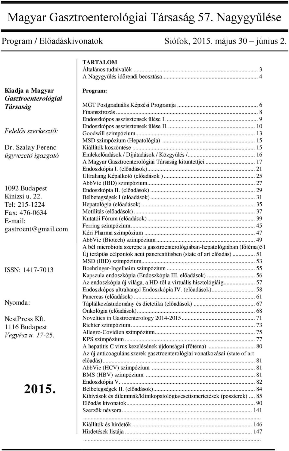 com ISSN: 1417-7013 Nyomda: NestPress Kft. 1116 Budapest Vegyész u. 17-25. 2015. Program: MGT Postgraduális Képzési Programja... 6 Finanszírozás... 8 Endoszkópos asszisztensek ülése I.