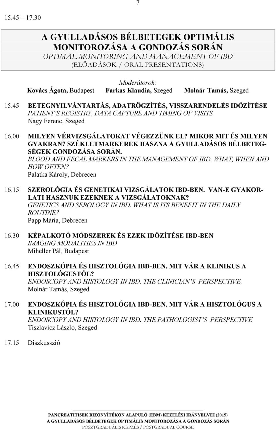 Szeged Molnár Tamás, Szeged 15.45 BETEGNYILVÁNTARTÁS, ADATRÖGZÍTÉS, VISSZARENDELÉS IDŐZÍTÉSE PATIENT S REGISTRY, DATA CAPTURE AND TIMING OF VISITS Nagy Ferenc, Szeged 16.