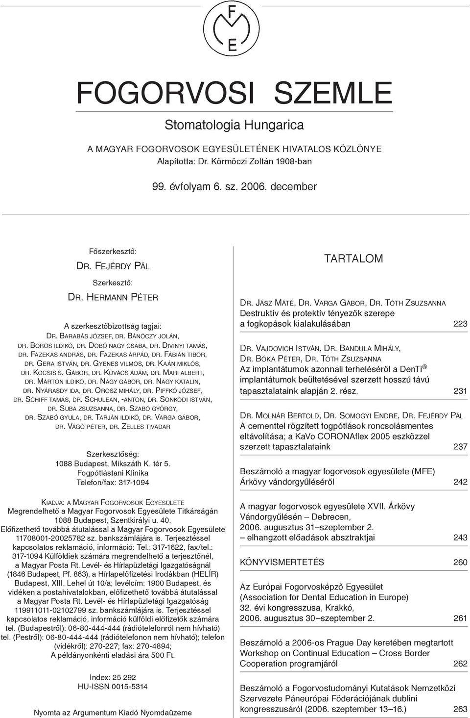 Fazekas andrás, dr. Fazekas árpád, dr. Fábián tibor, dr. Gera istván, dr. Gyenes vilmos, dr. Kaán miklós, dr. Kocsis s. Gábor, dr. Kovács ádám, dr. Mari albert, dr. Márton ildikó, dr. Nagy gábor, dr.