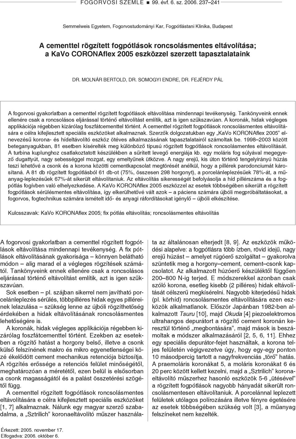 tapasztalataink Dr. Molnár Bertold, Dr. Somogyi Endre, Dr. Fejérdy Pál A fogorvosi gyakorlatban a cementtel rögzített fogpótlások eltávolítása mindennapi tevékenység.