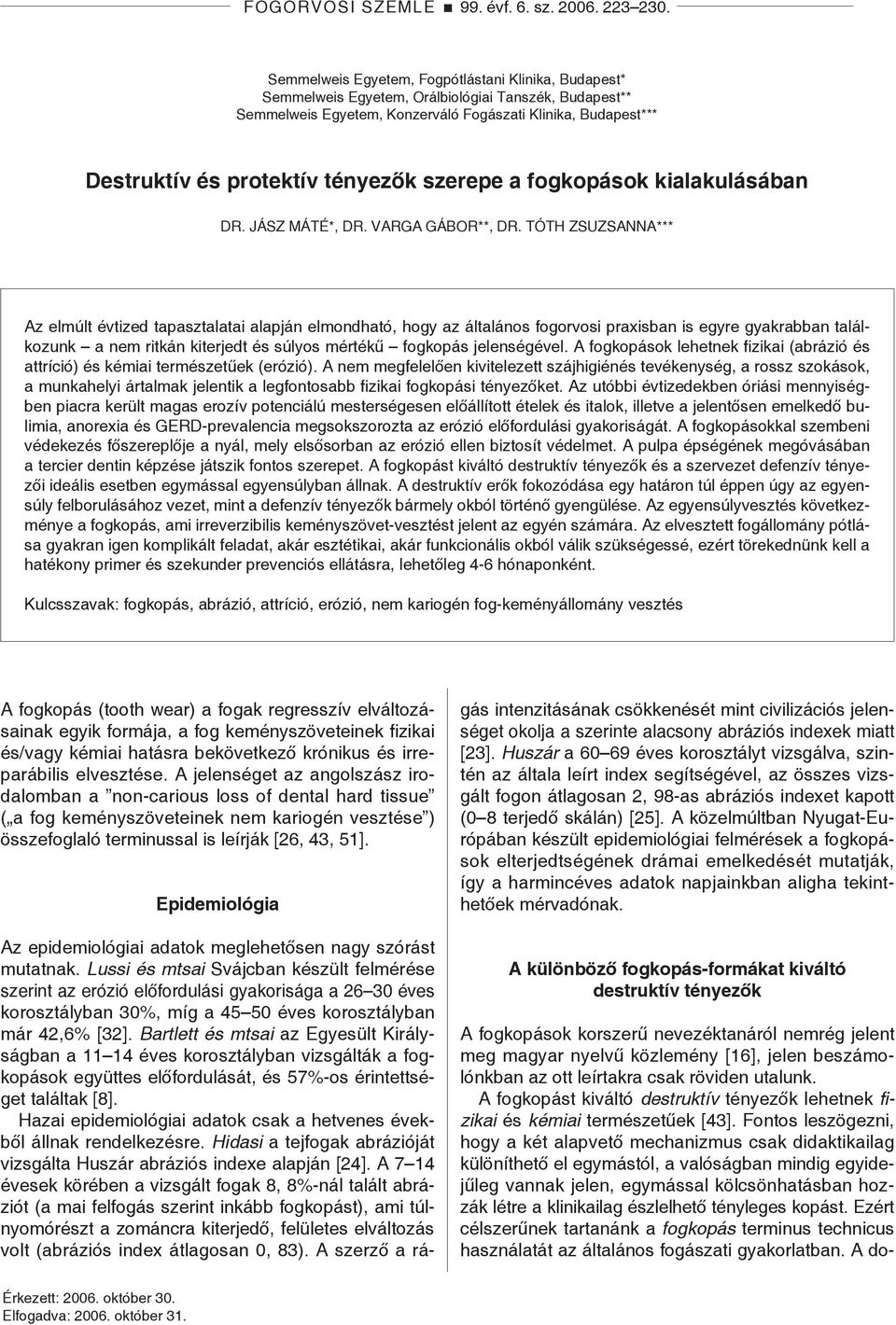 tényezők szerepe a fogkopások kialakulásában Dr. Jász Máté*, Dr. Varga Gábor**, Dr.