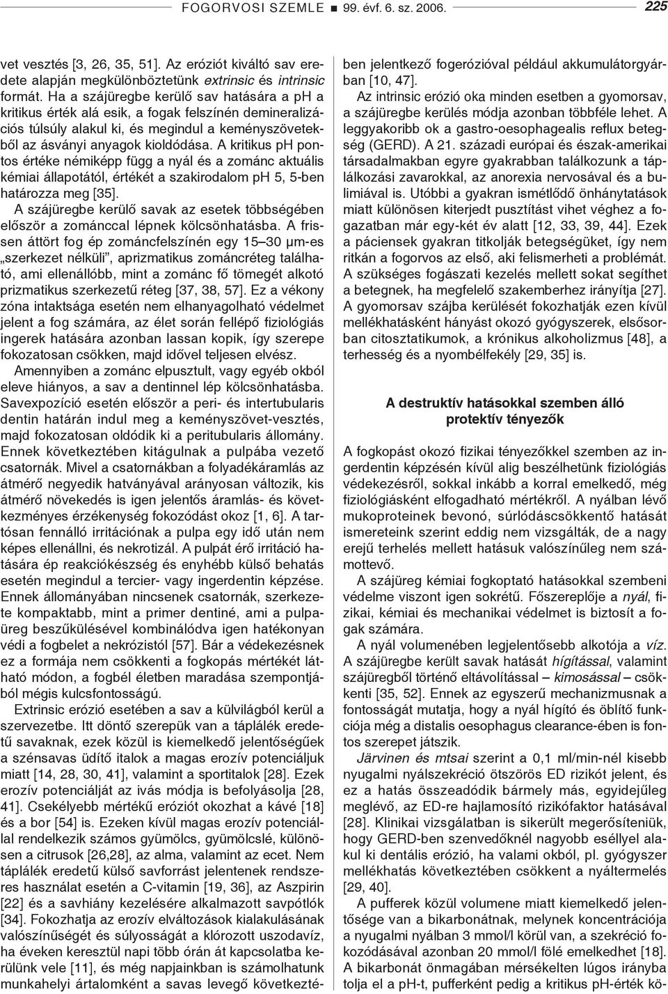 A kritikus ph pontos értéke némiképp függ a nyál és a zománc aktuális kémiai állapotától, értékét a szakirodalom ph 5, 5-ben határozza meg [35].