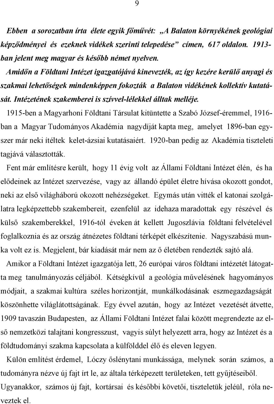 Amidőn a Földtani Intézet igazgatójává kinevezték, az így kezére kerülő anyagi és szakmai lehetőségek mindenképpen fokozták a Balaton vidékének kollektív kutatását.