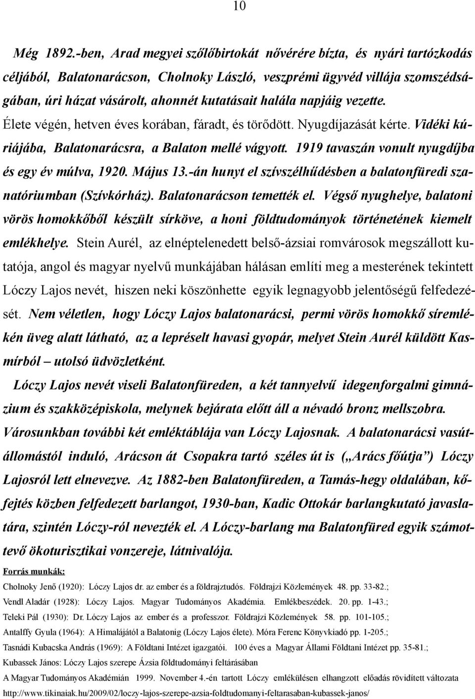 napjáig vezette. Élete végén, hetven éves korában, fáradt, és törődött. Nyugdíjazását kérte. Vidéki kúriájába, Balatonarácsra, a Balaton mellé vágyott.