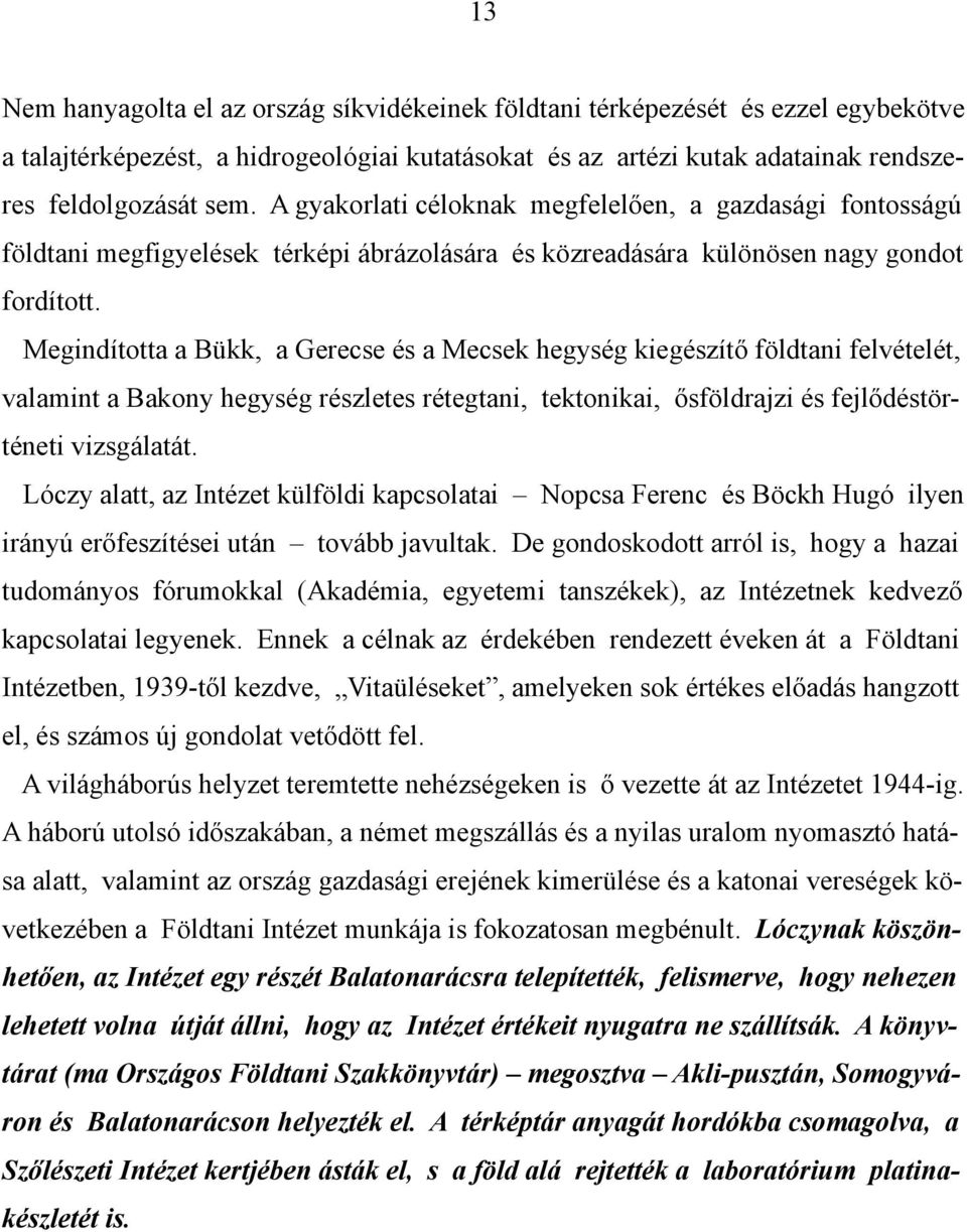 Megindította a Bükk, a Gerecse és a Mecsek hegység kiegészítő földtani felvételét, valamint a Bakony hegység részletes rétegtani, tektonikai, ősföldrajzi és fejlődéstörténeti vizsgálatát.