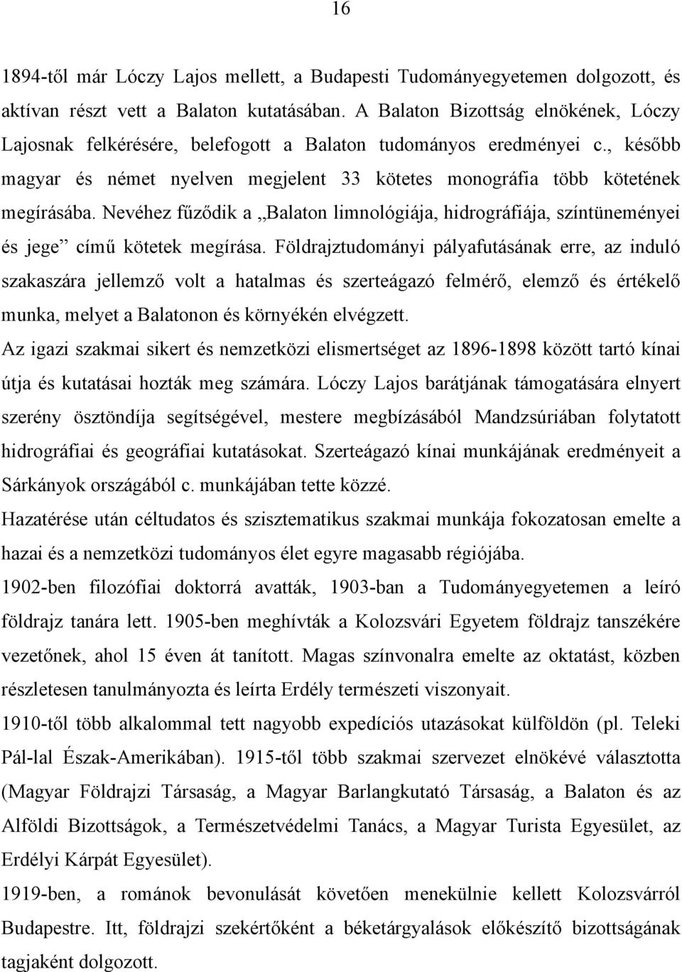 Nevéhez fűződik a Balaton limnológiája, hidrográfiája, színtüneményei és jege című kötetek megírása.