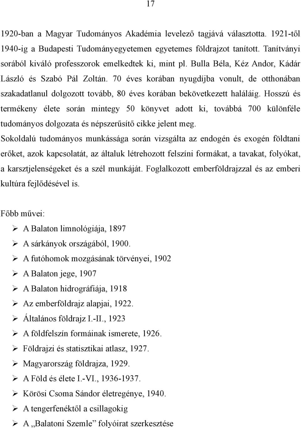 70 éves korában nyugdíjba vonult, de otthonában szakadatlanul dolgozott tovább, 80 éves korában bekövetkezett haláláig.