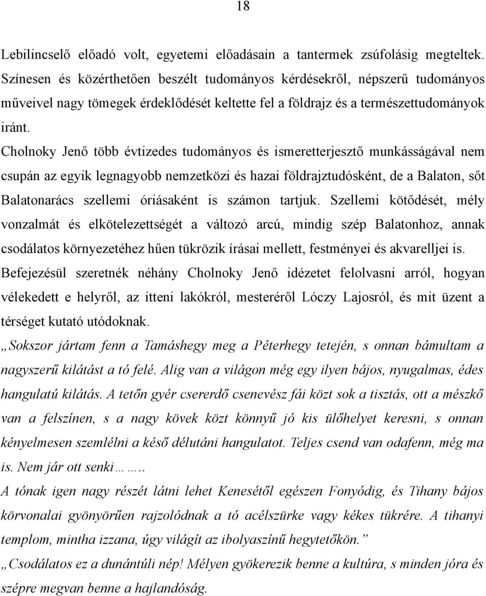 Cholnoky Jenő több évtizedes tudományos és ismeretterjesztő munkásságával nem csupán az egyik legnagyobb nemzetközi és hazai földrajztudósként, de a Balaton, sőt Balatonarács szellemi óriásaként is