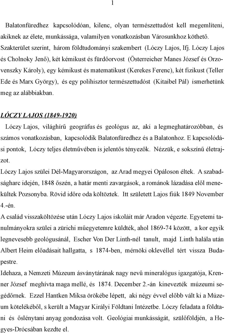 Lóczy Lajos és Cholnoky Jenő), két kémikust és fürdőorvost (Österreicher Manes József és Orzovenszky Károly), egy kémikust és matematikust (Kerekes Ferenc), két fizikust (Teller Ede és Marx György),