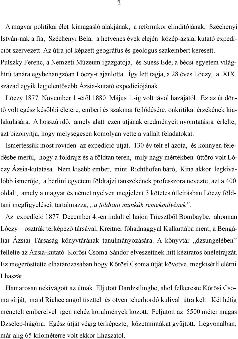 Így lett tagja, a 28 éves Lóczy, a XIX. század egyik legjelentősebb Ázsia-kutató expedíciójának. Lóczy 1877. November 1.-étől 1880. Május 1.-ig volt távol hazájától.