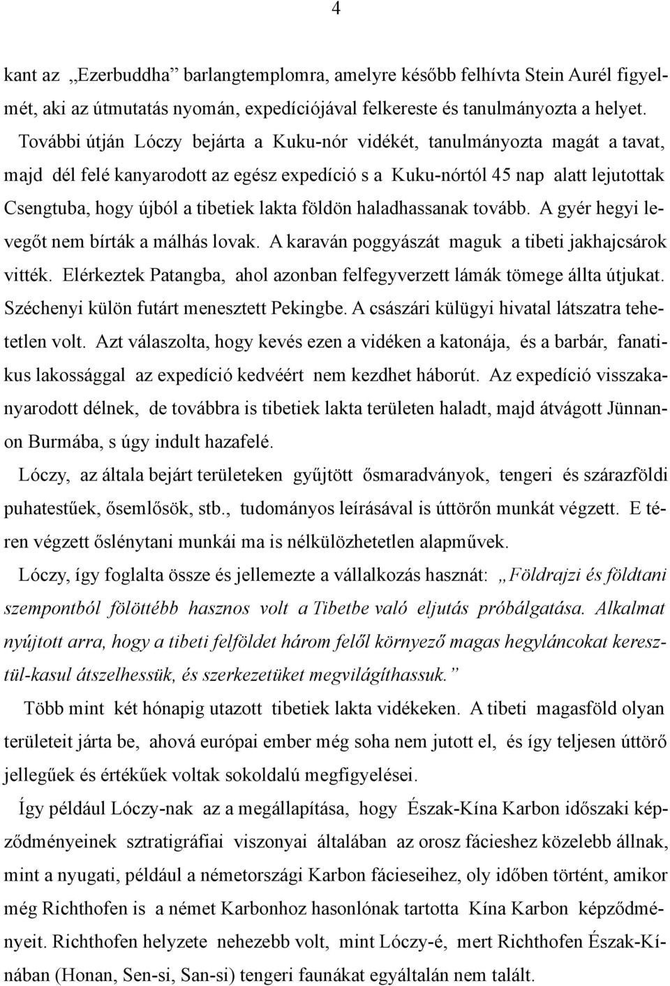 lakta földön haladhassanak tovább. A gyér hegyi levegőt nem bírták a málhás lovak. A karaván poggyászát maguk a tibeti jakhajcsárok vitték.