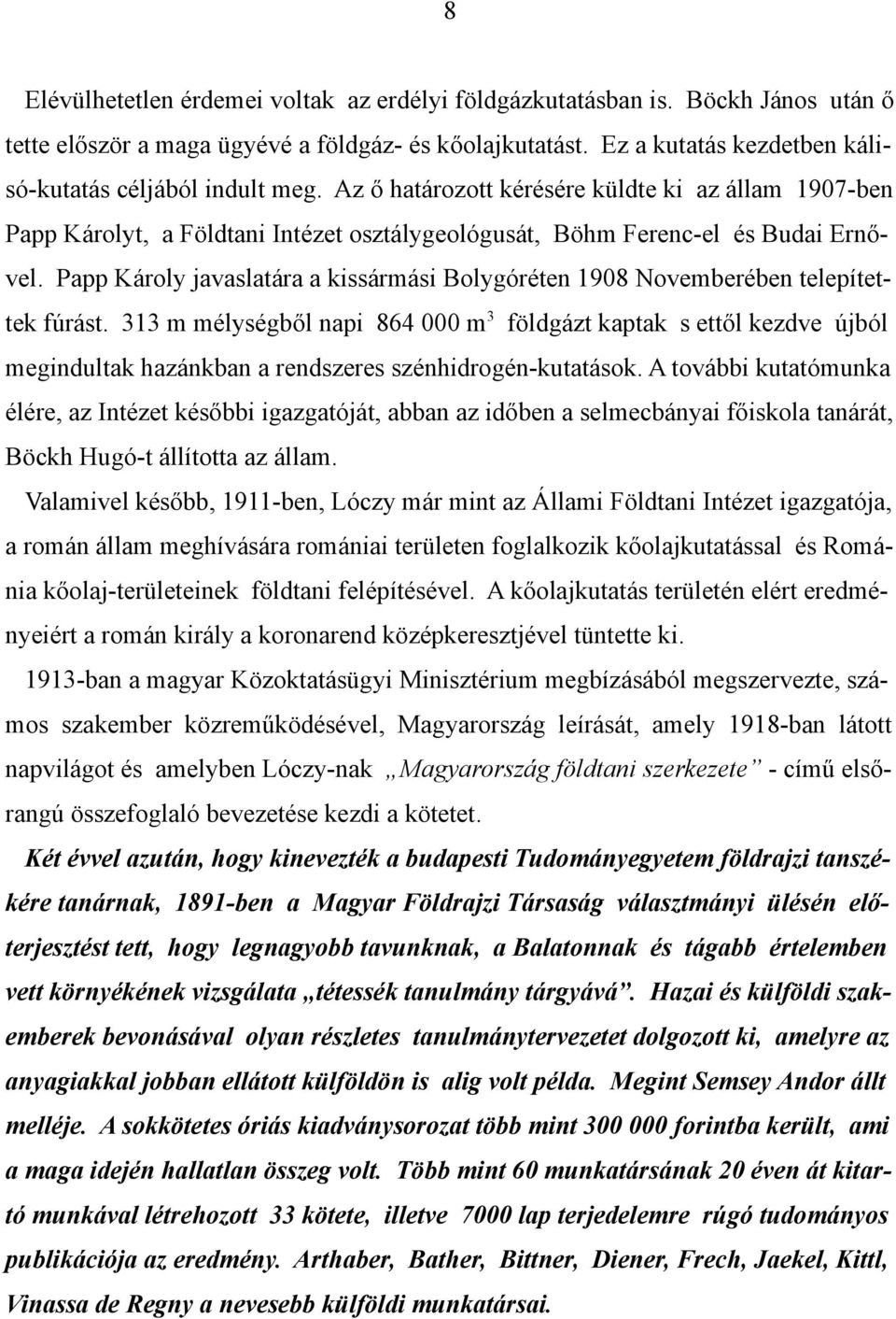 Papp Károly javaslatára a kissármási Bolygóréten 1908 Novemberében telepítettek fúrást.