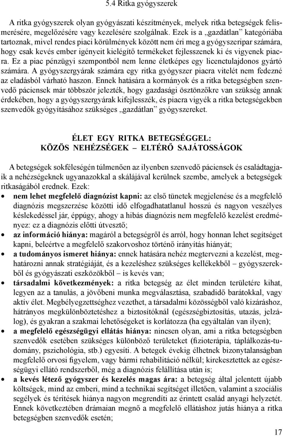 piacra. Ez a piac pénzügyi szempontból nem lenne életképes egy licenctulajdonos gyártó számára. A gyógyszergyárak számára egy ritka gyógyszer piacra vitelét nem fedezné az eladásból várható haszon.