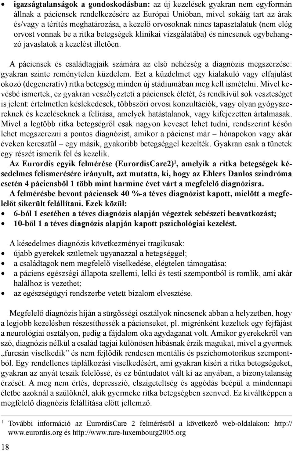 A páciensek és családtagjaik számára az első nehézség a diagnózis megszerzése: gyakran szinte reménytelen küzdelem.