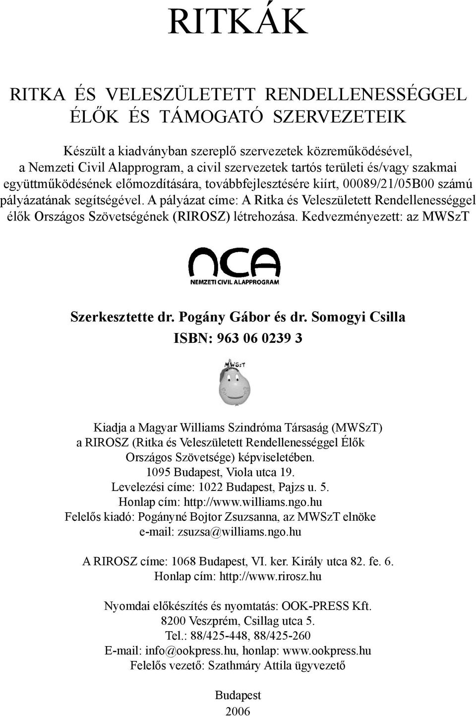 A pályázat címe: A Ritka és Veleszületett Rendellenességgel élők Országos Szövetségének (RIROSZ) létrehozása. Kedvezményezett: az MWSzT Szerkesztette dr. Pogány Gábor és dr.