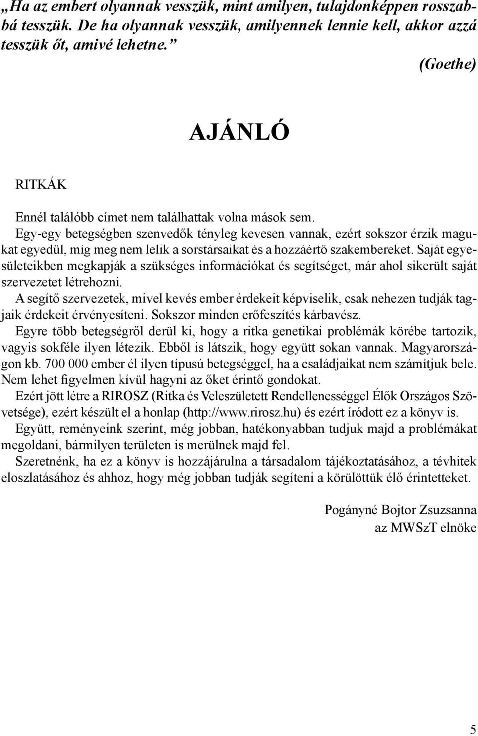 Egy-egy betegségben szenvedők tényleg kevesen vannak, ezért sokszor érzik magukat egyedül, míg meg nem lelik a sorstársaikat és a hozzáértő szakembereket.