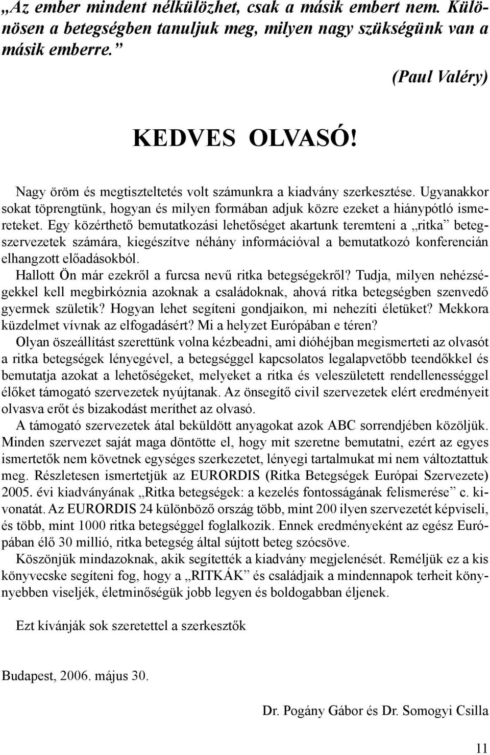 Egy közérthető bemutatkozási lehetőséget akartunk teremteni a ritka betegszervezetek számára, kiegészítve néhány információval a bemutatkozó konferencián elhangzott előadásokból.