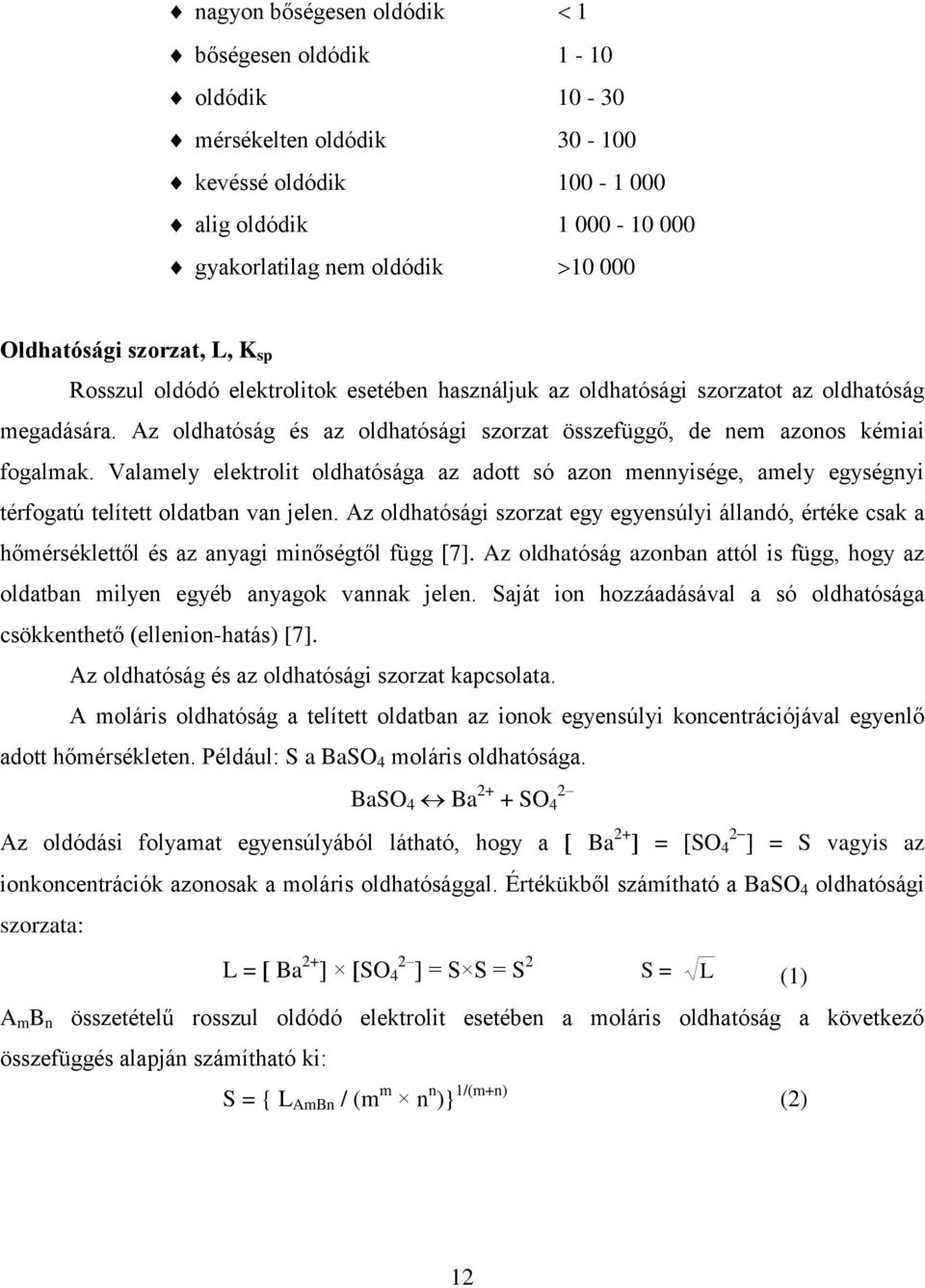 Valamely elektrolit oldhatósága az adott só azon mennyisége, amely egységnyi térfogatú telített oldatban van jelen.