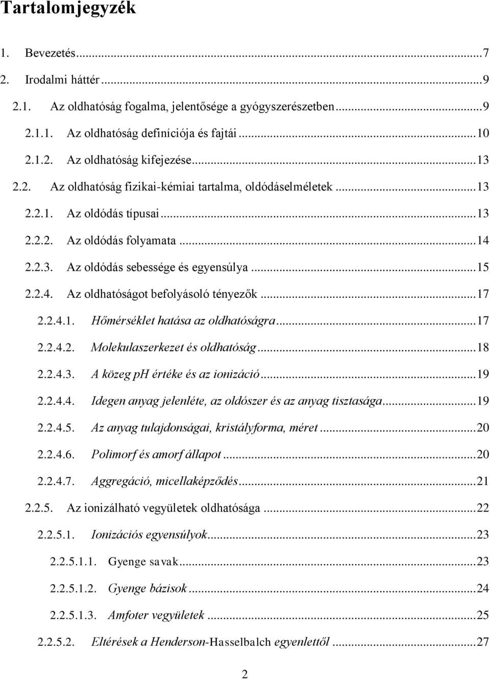 .. 17 2.2.4.1. Hőmérséklet hatása az oldhatóságra... 17 2.2.4.2. Molekulaszerkezet és oldhatóság... 18 2.2.4.3. A közeg ph értéke és az ionizáció... 19 2.2.4.4. Idegen anyag jelenléte, az oldószer és az anyag tisztasága.