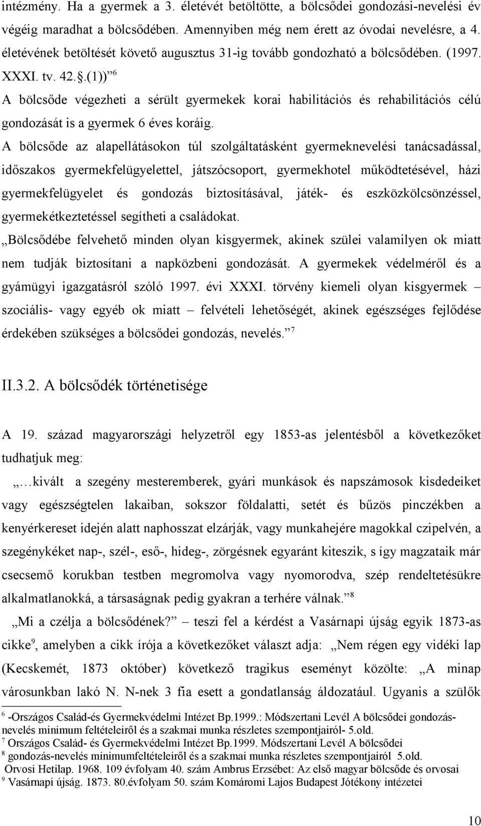 .(1)) 6 A bölcsőde végezheti a sérült gyermekek korai habilitációs és rehabilitációs célú gondozását is a gyermek 6 éves koráig.