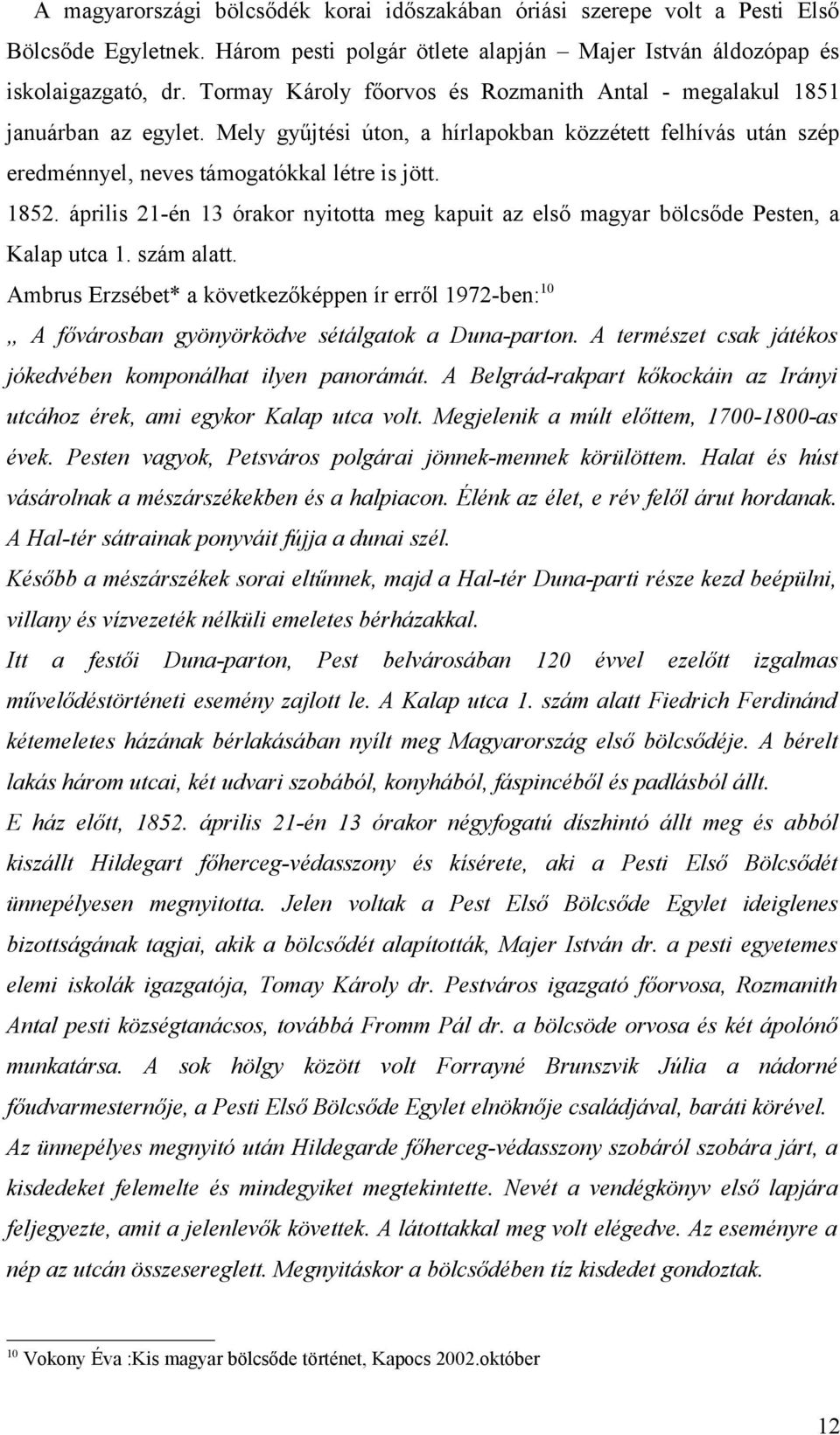 április 21-én 13 órakor nyitotta meg kapuit az első magyar bölcsőde Pesten, a Kalap utca 1. szám alatt.