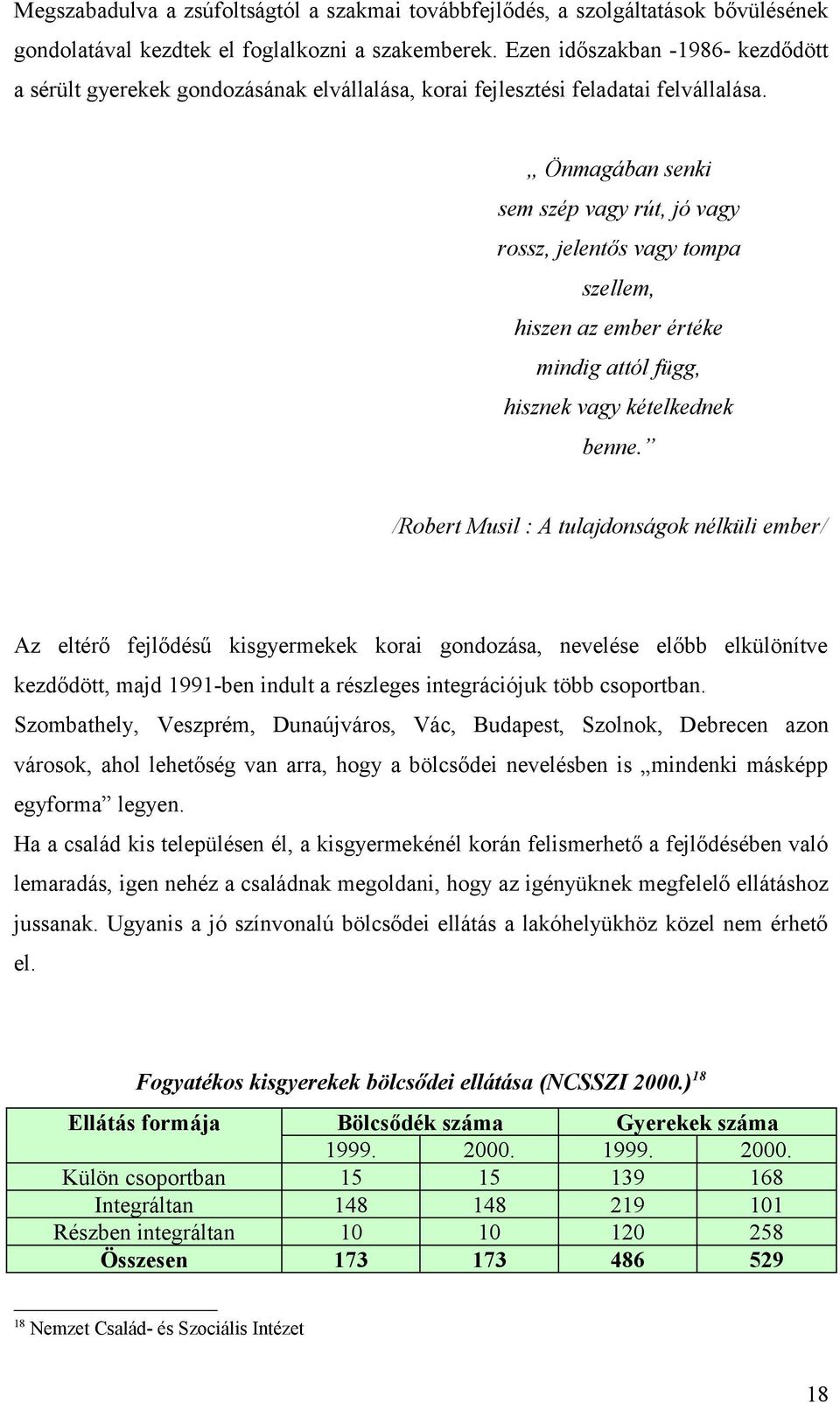 Önmagában senki sem szép vagy rút, jó vagy rossz, jelentős vagy tompa szellem, hiszen az ember értéke mindig attól függ, hisznek vagy kételkednek benne.