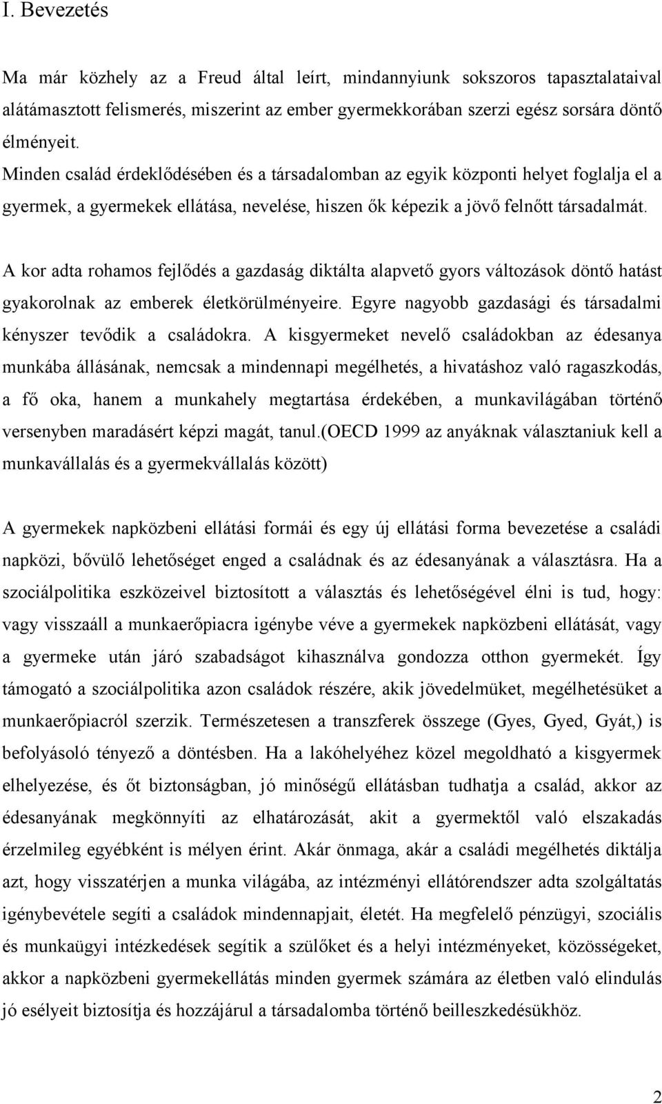 A kor adta rohamos fejlődés a gazdaság diktálta alapvető gyors változások döntő hatást gyakorolnak az emberek életkörülményeire. Egyre nagyobb gazdasági és társadalmi kényszer tevődik a családokra.