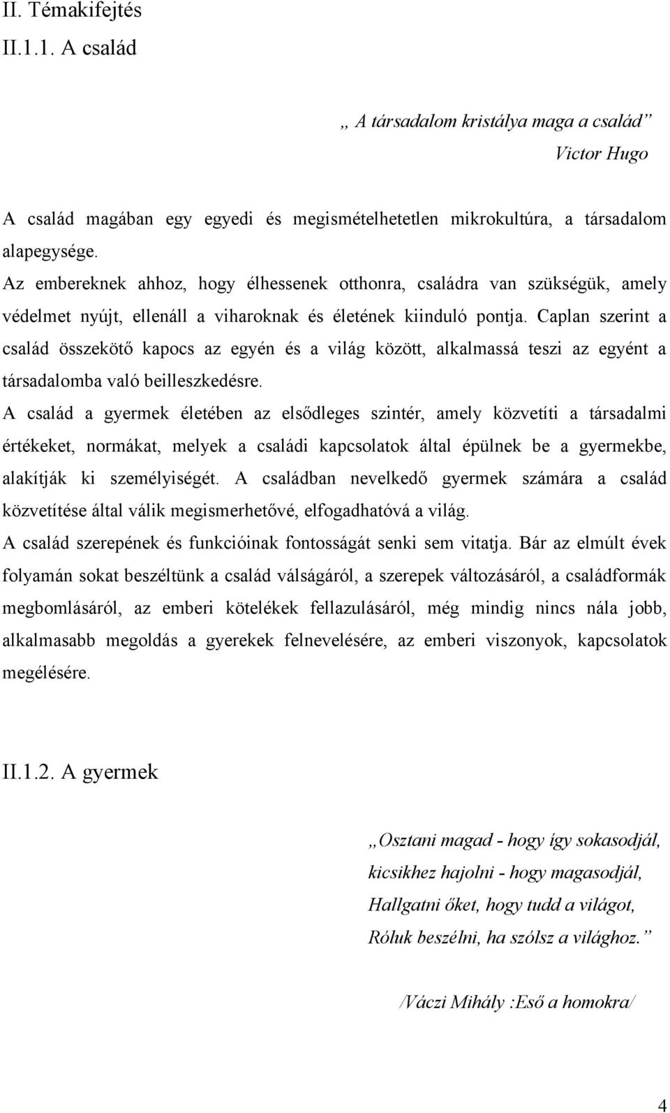 Caplan szerint a család összekötő kapocs az egyén és a világ között, alkalmassá teszi az egyént a társadalomba való beilleszkedésre.