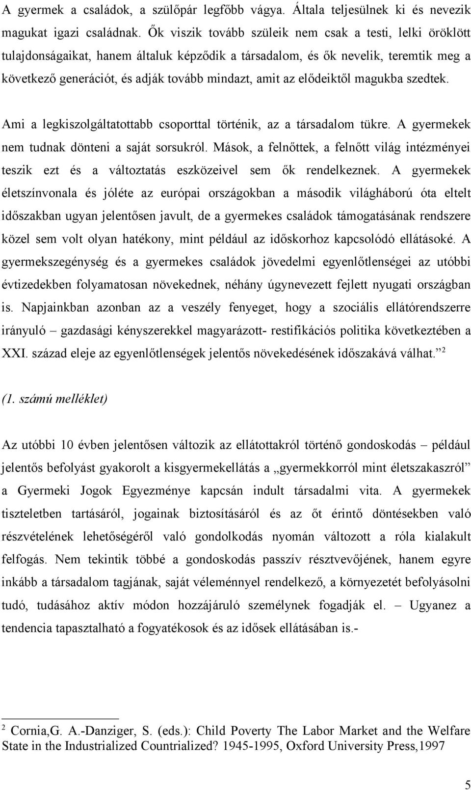 elődeiktől magukba szedtek. Ami a legkiszolgáltatottabb csoporttal történik, az a társadalom tükre. A gyermekek nem tudnak dönteni a saját sorsukról.