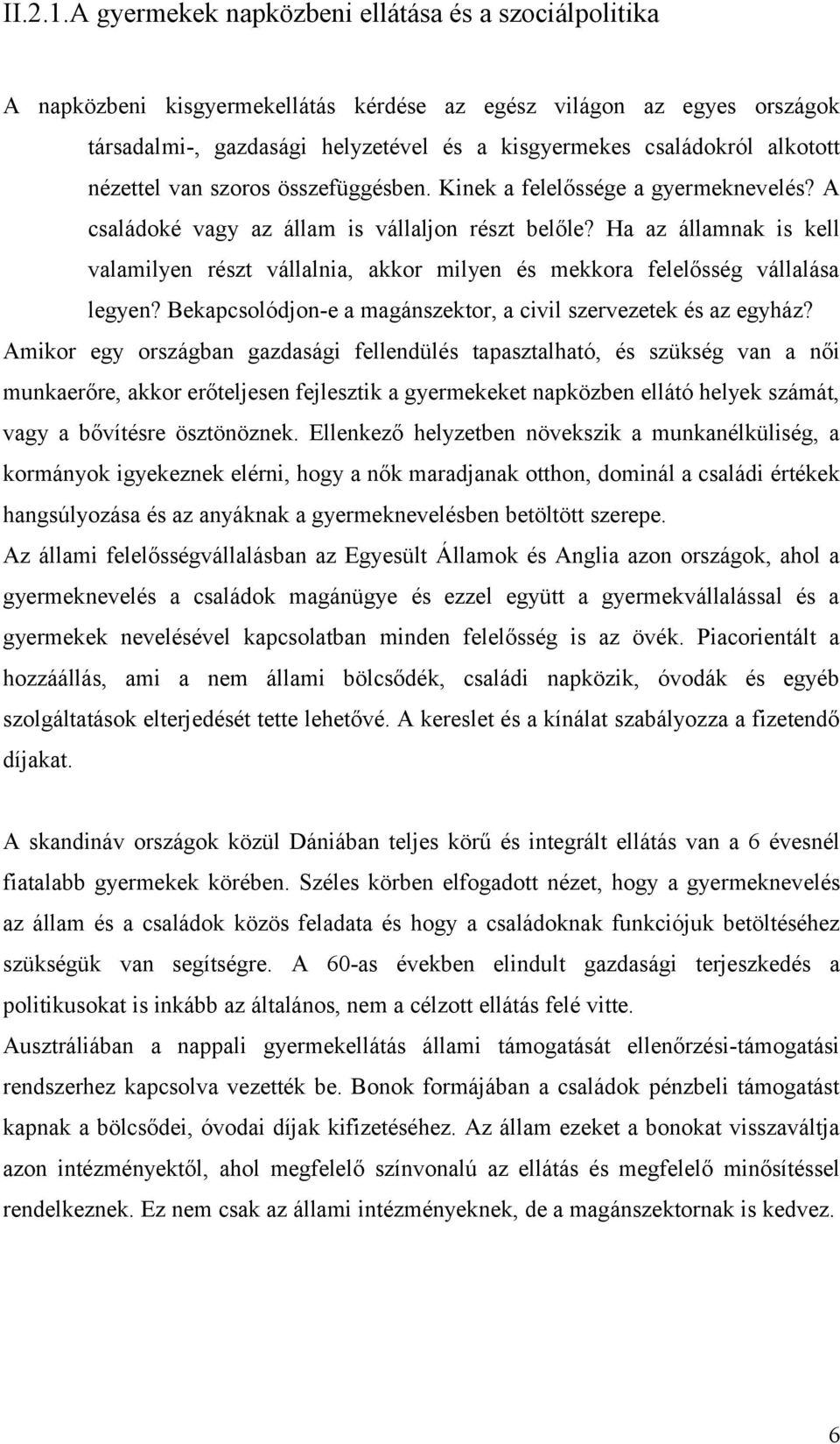 alkotott nézettel van szoros összefüggésben. Kinek a felelőssége a gyermeknevelés? A családoké vagy az állam is vállaljon részt belőle?