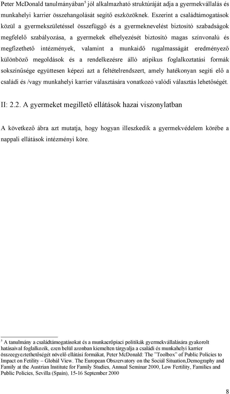 megfizethető intézmények, valamint a munkaidő rugalmasságát eredményező különböző megoldások és a rendelkezésre álló atipikus foglalkoztatási formák sokszínűsége együttesen képezi azt a