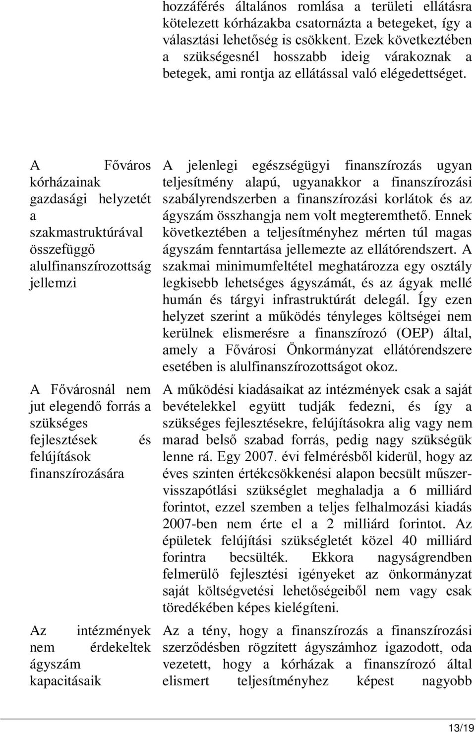 A Főváros kórházainak gazdasági helyzetét a szakmastruktúrával összefüggő alulfinanszírozottság jellemzi A Fővárosnál nem jut elegendő forrás a szükséges fejlesztések és felújítások finanszírozására