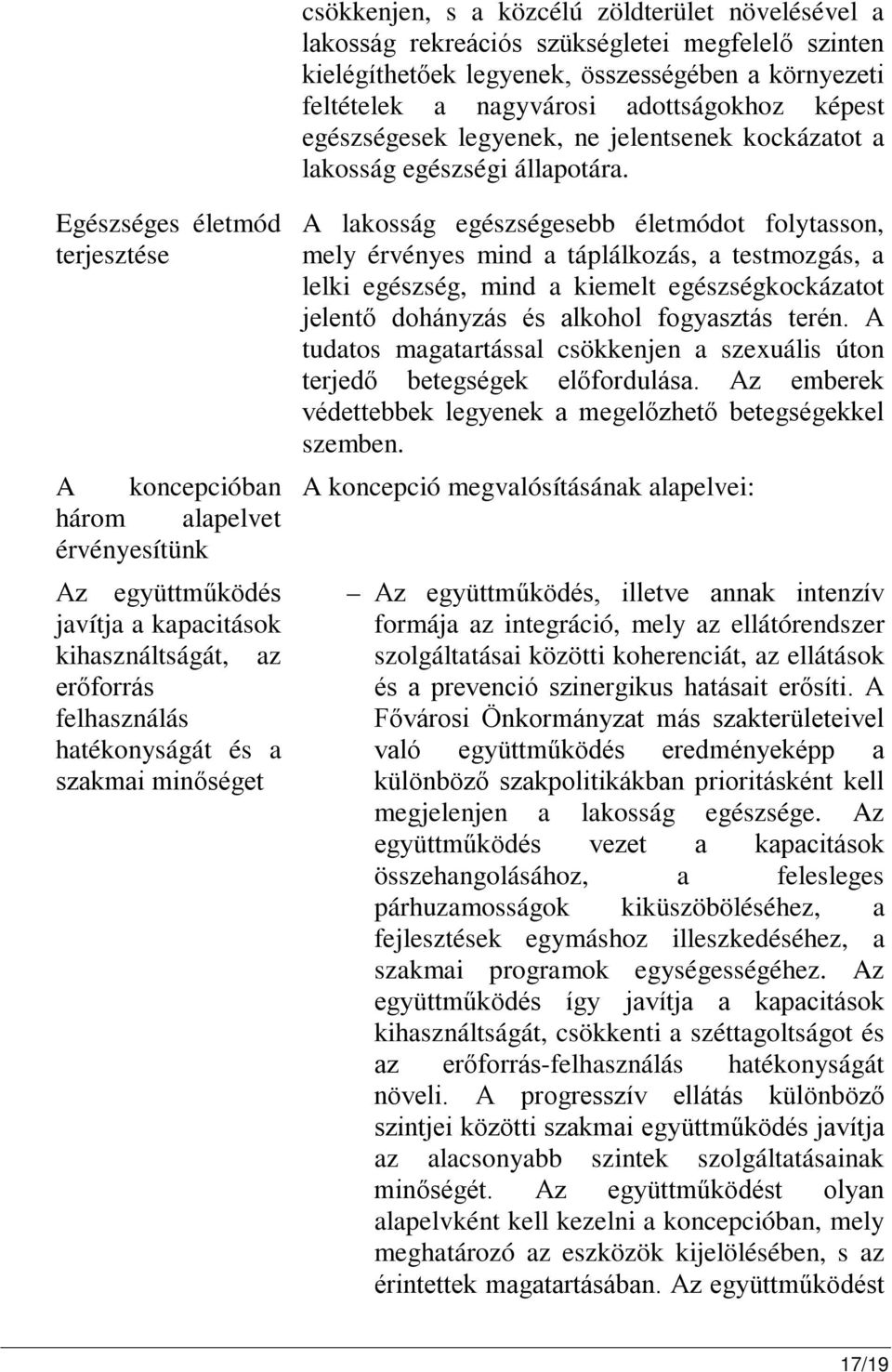 Egészséges életmód terjesztése A koncepcióban három alapelvet érvényesítünk Az együttműködés javítja a kapacitások kihasználtságát, az erőforrás felhasználás hatékonyságát és a szakmai minőséget A