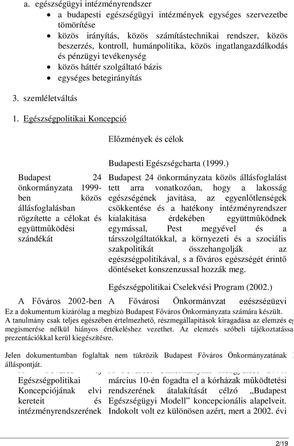 Egészségpolitikai Koncepció Előzmények és célok Budapest 24 önkormányzata 1999- ben közös állásfoglalásban rögzítette a célokat és együttműködési szándékát Budapesti Egészségcharta (1999.