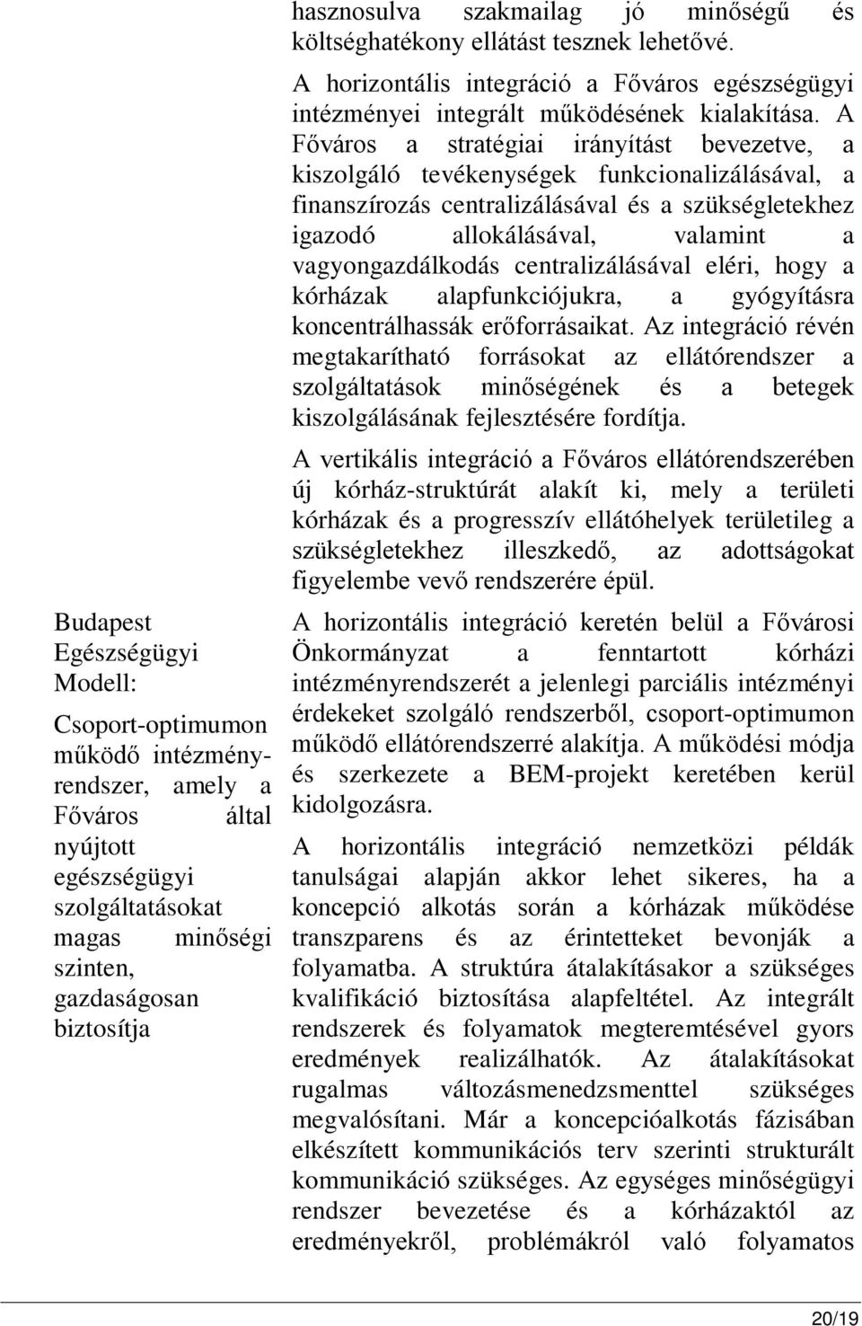 A Főváros a stratégiai irányítást bevezetve, a kiszolgáló tevékenységek funkcionalizálásával, a finanszírozás centralizálásával és a szükségletekhez igazodó allokálásával, valamint a