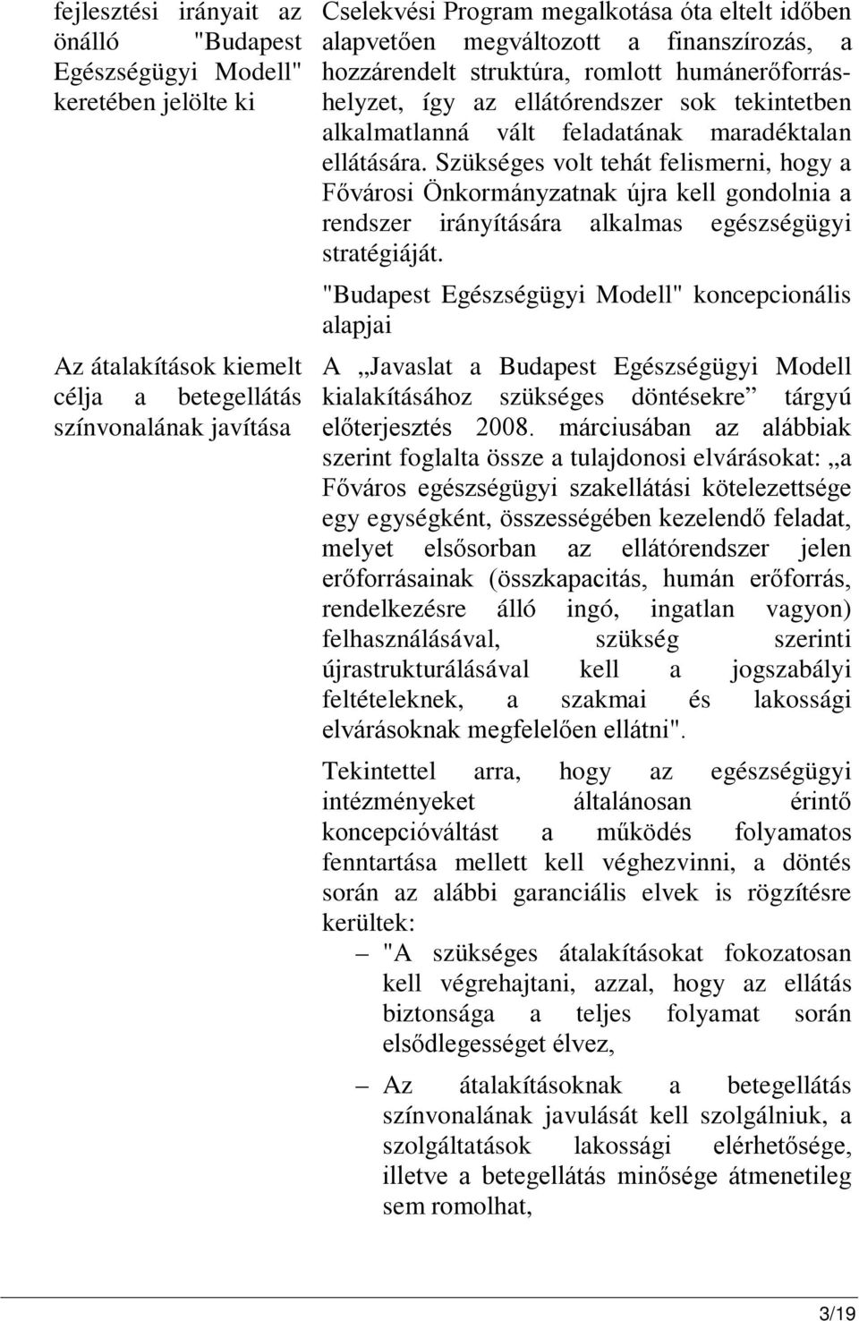 Szükséges volt tehát felismerni, hogy a Fővárosi Önkormányzatnak újra kell gondolnia a rendszer irányítására alkalmas egészségügyi stratégiáját.