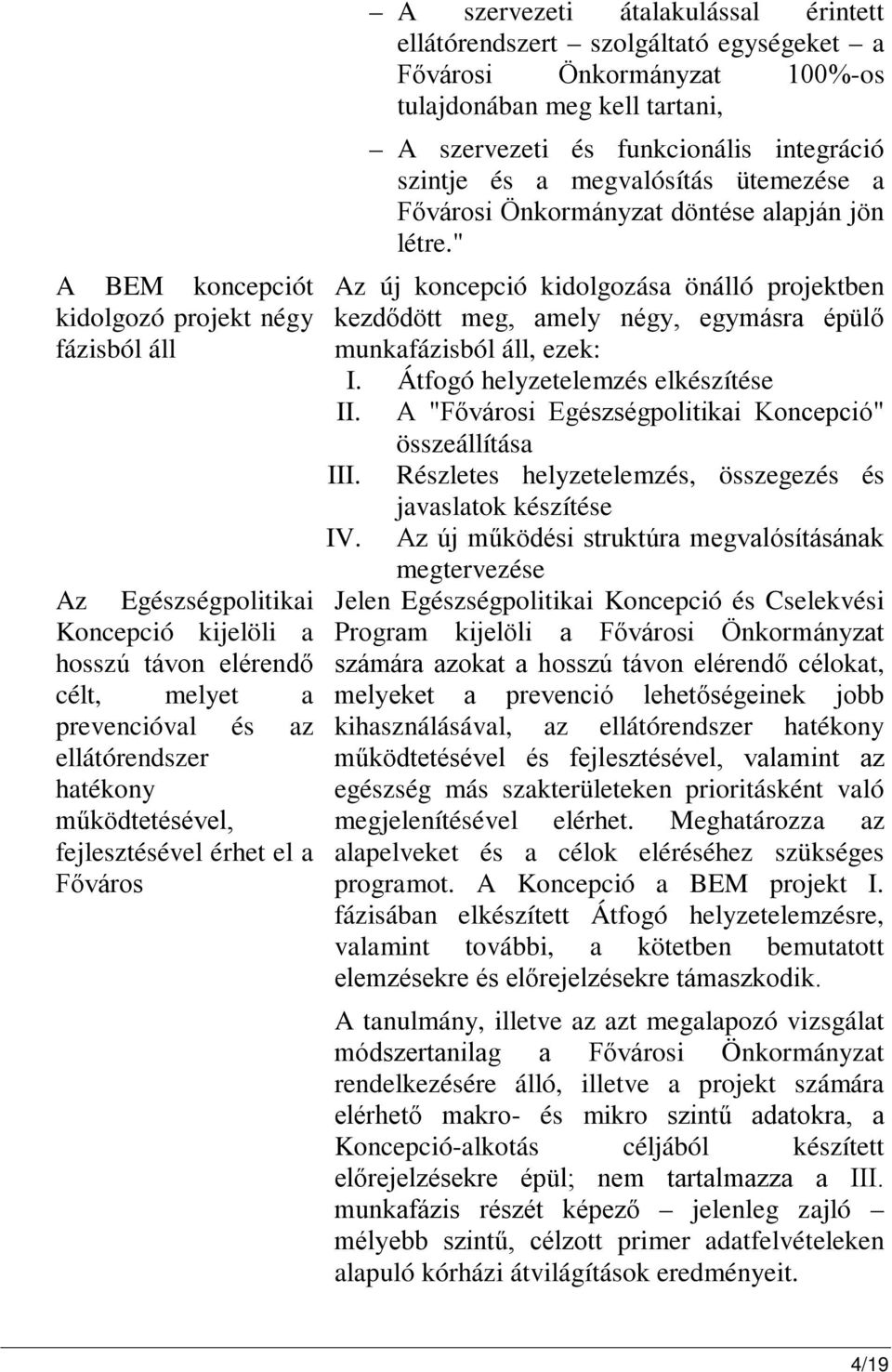 funkcionális integráció szintje és a megvalósítás ütemezése a Fővárosi Önkormányzat döntése alapján jön létre.