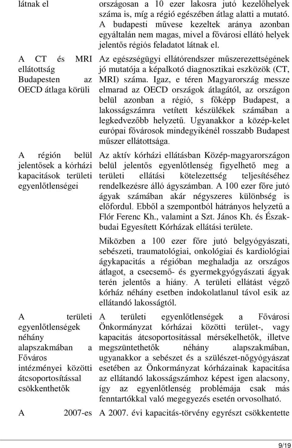 A budapesti művese kezeltek aránya azonban egyáltalán nem magas, mivel a fővárosi ellátó helyek jelentős régiós feladatot látnak el.