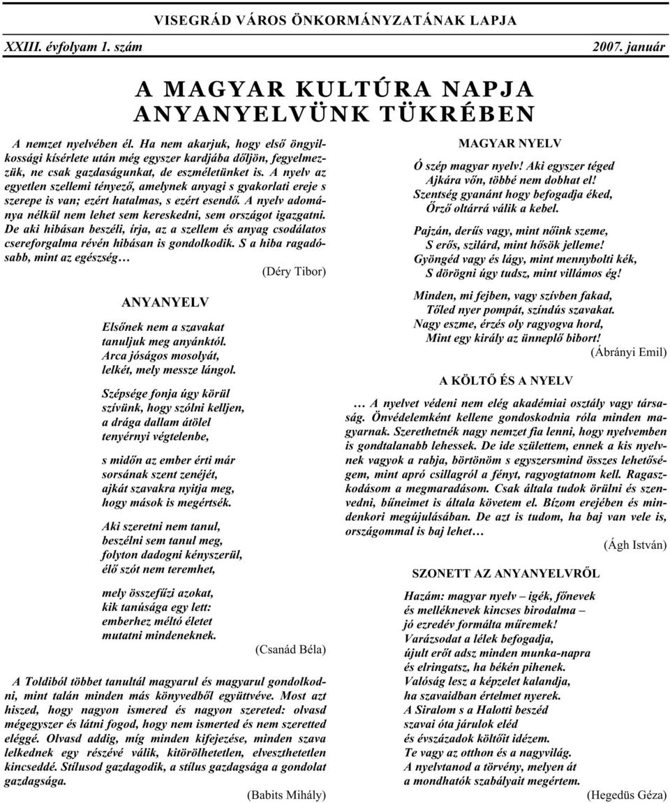 A nyelv az egyetlen szellemi tényez, amelynek anyagi s gyakorlati ereje s szerepe is van; ezért hatalmas, s ezért esend. A nyelv adománya nélkül nem lehet sem kereskedni, sem országot igazgatni.