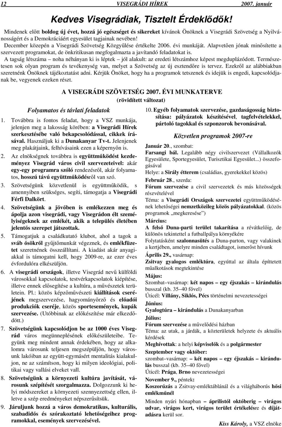 December közepén a Visegrádi Szövetség Közgy lése értékelte 2006. évi munkáját. Alapvet en jónak min sítette a szervezett programokat, de önkritikusan megfogalmazta a javítandó feladatokat is.