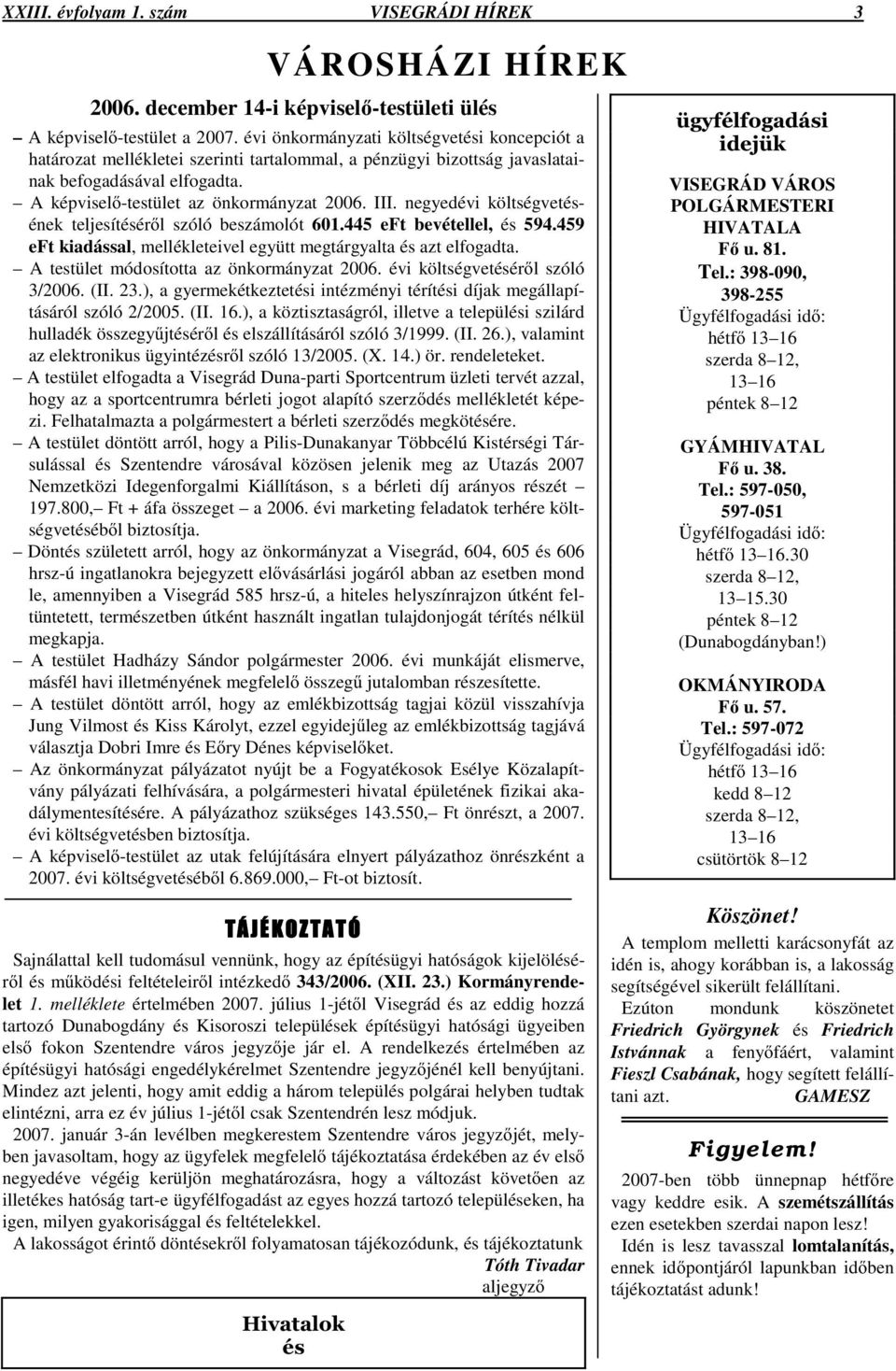 negyedévi költségvetésének teljesítésér l szóló beszámolót 601.445 eft bevétellel, és 594.459 eft kiadással, mellékleteivel együtt megtárgyalta és azt elfogadta.